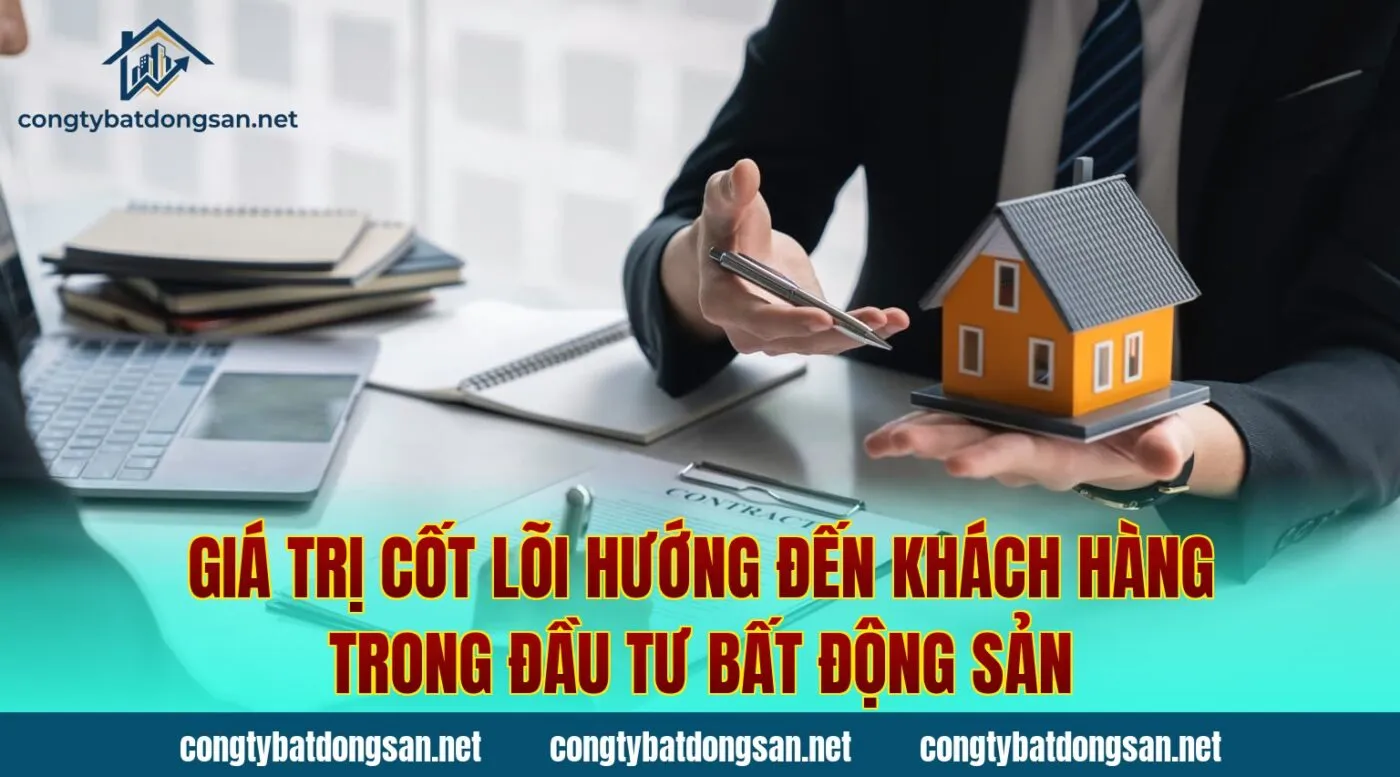 Giá trị cốt lõi hướng đến khách hàng trong đầu tư bất động sản