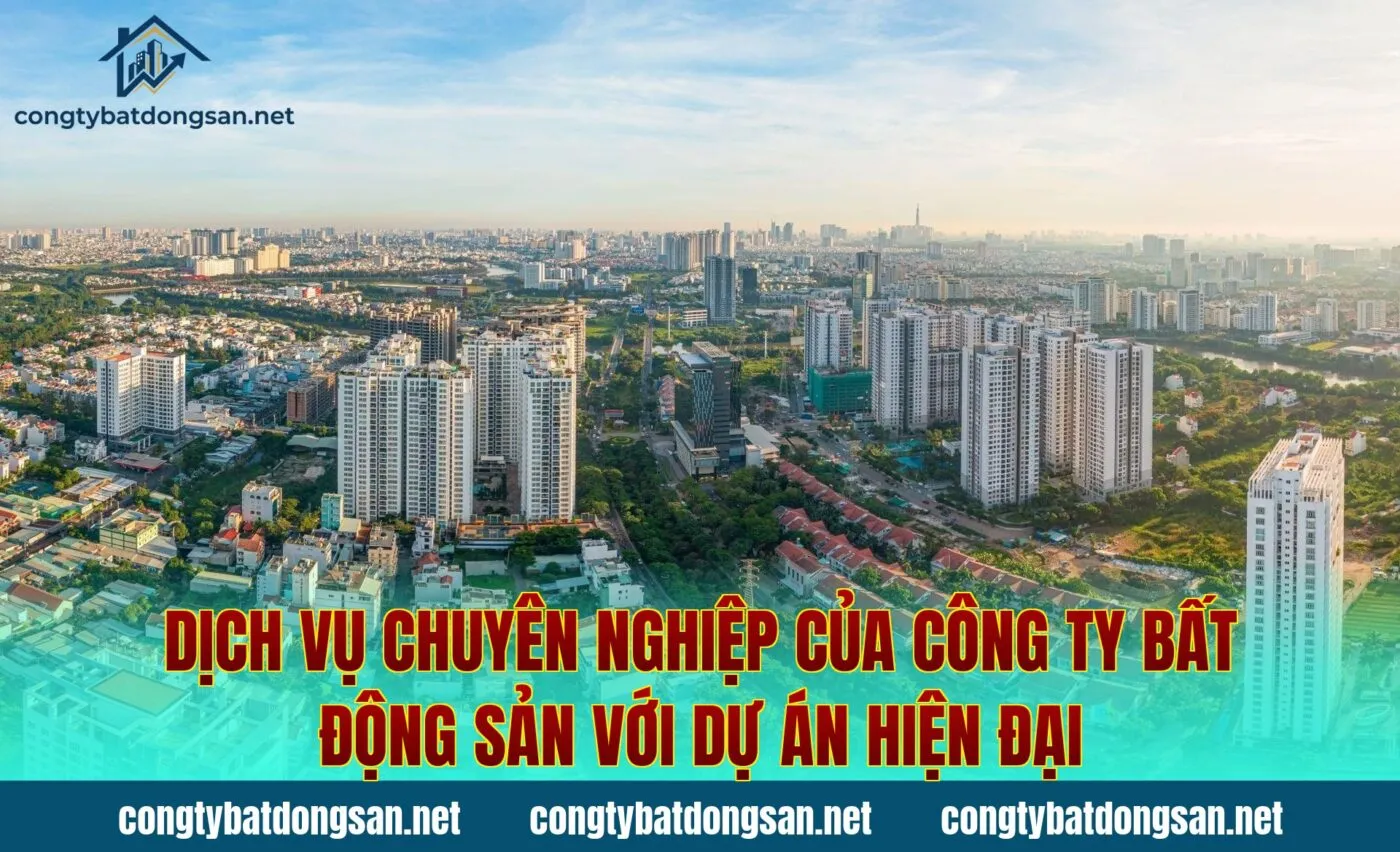 Dịch vụ chuyên nghiệp của công ty bất động sản với dự án hiện đại