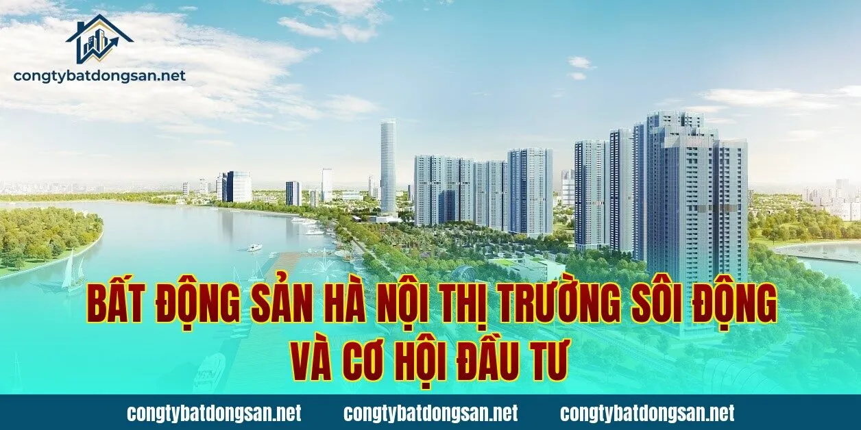 Bất Động Sản Hà Nội Thị Trường Sôi Động Và Cơ Hội Đầu Tư