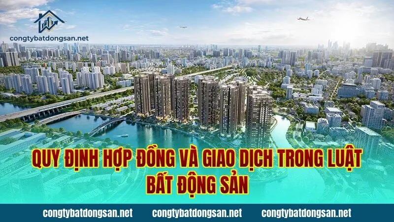 Quy định hợp đồng và giao dịch trong luật bất động sản