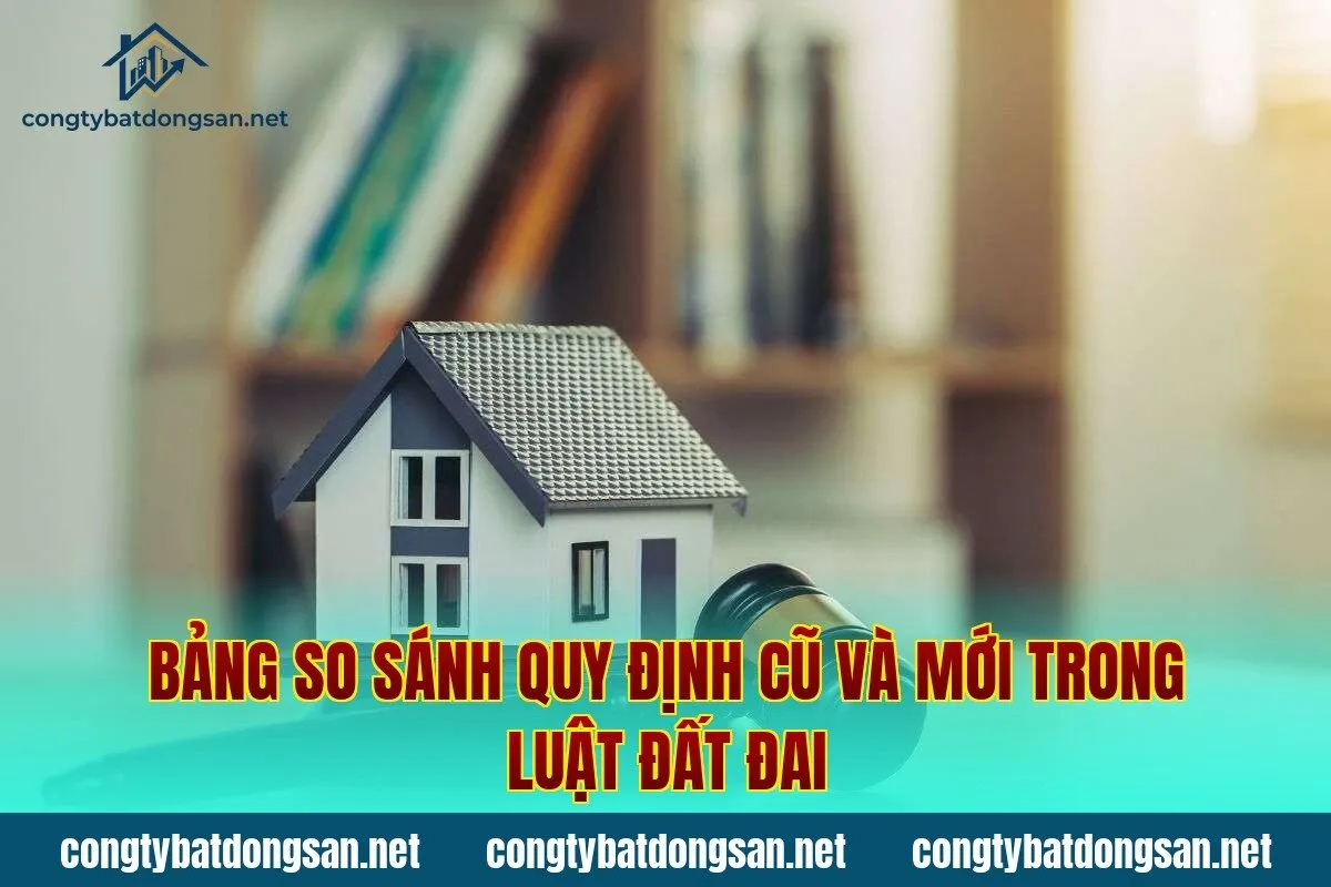 Bảng so sánh quy định cũ và mới trong luật đất đai