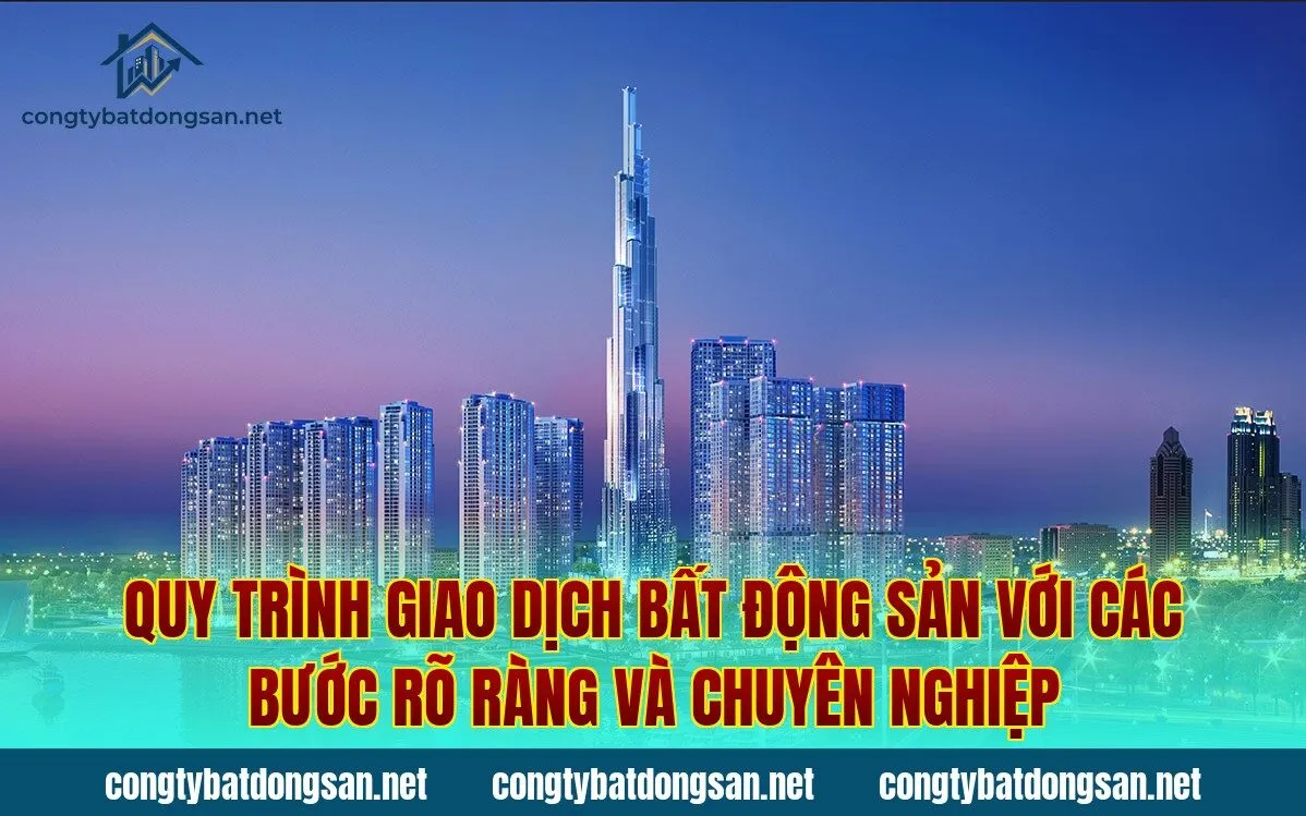 Quy trình giao dịch bất động sản với các bước rõ ràng và chuyên nghiệp