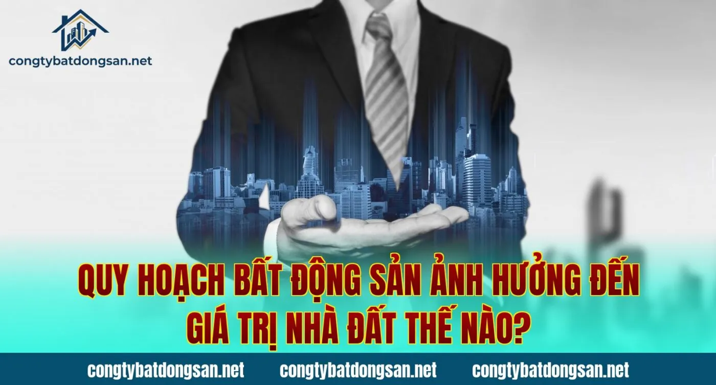 Quy Hoạch Bất Động Sản Ảnh Hưởng Đến Giá Trị Nhà Đất Thế Nào?