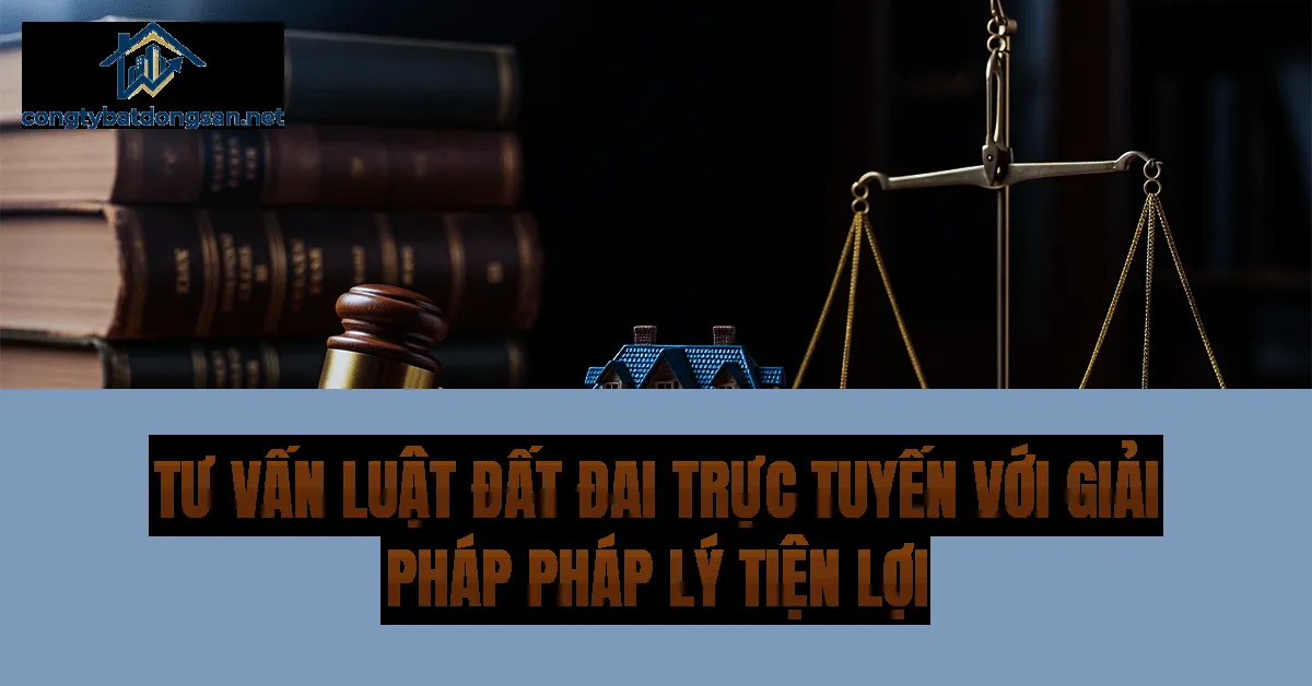 Tư vấn luật đất đai trực tuyến với giải pháp pháp lý tiện lợi