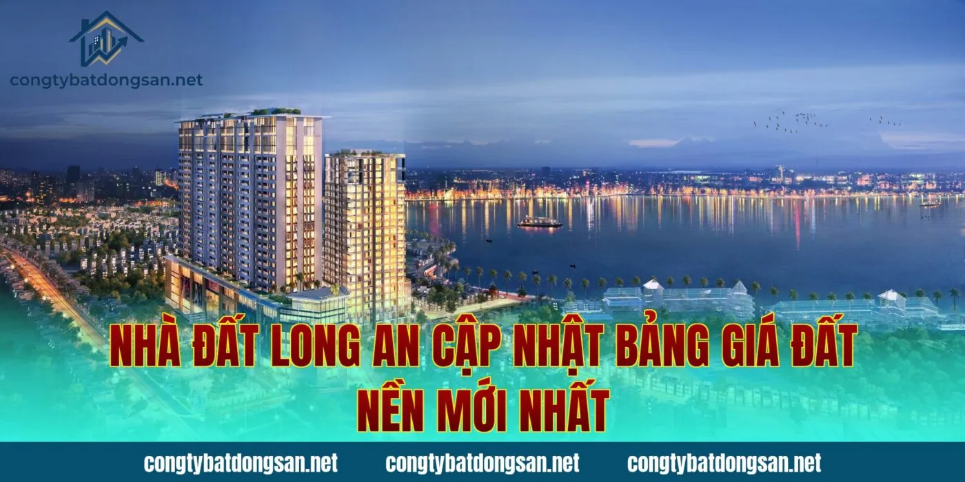 Nhà Đất Long An Cập Nhật Bảng Giá Đất Nền Mới Nhất