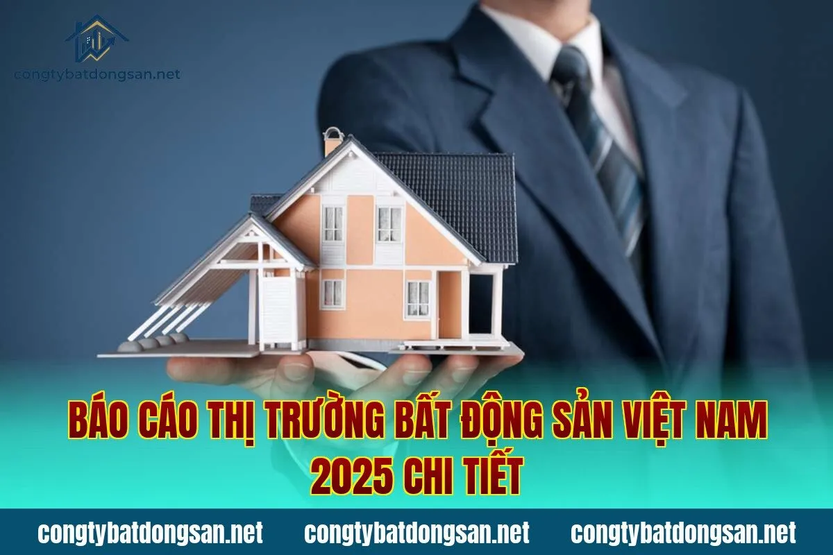 Báo Cáo Thị Trường Bất Động Sản Việt Nam 2025 Chi Tiết