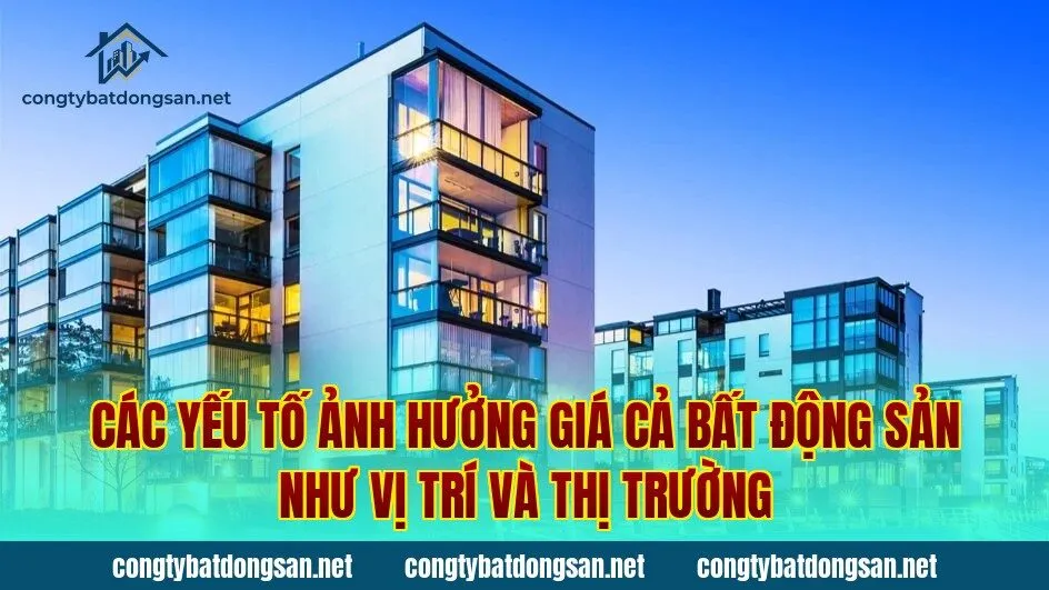 Các yếu tố ảnh hưởng giá cả bất động sản như vị trí và thị trường