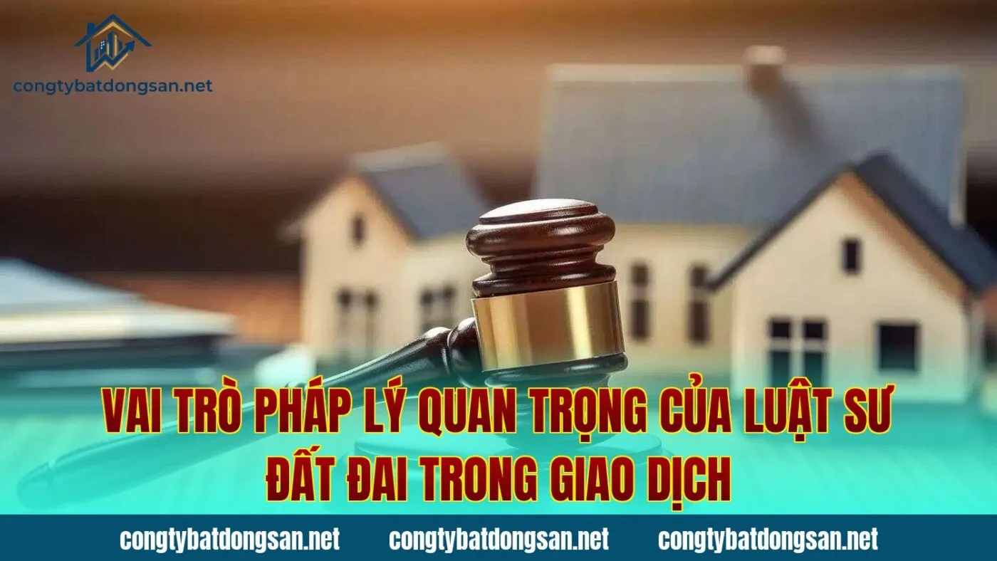 Vai trò pháp lý quan trọng của luật sư đất đai trong giao dịch