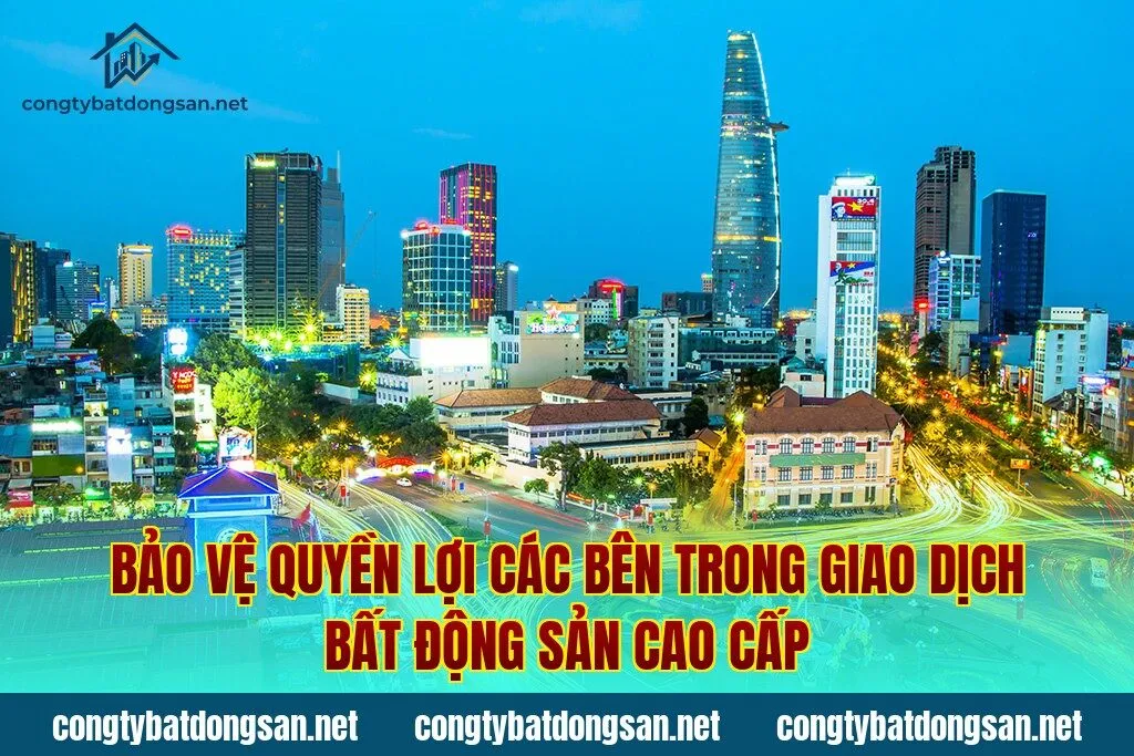 Bảo vệ quyền lợi các bên trong giao dịch bất động sản cao cấp