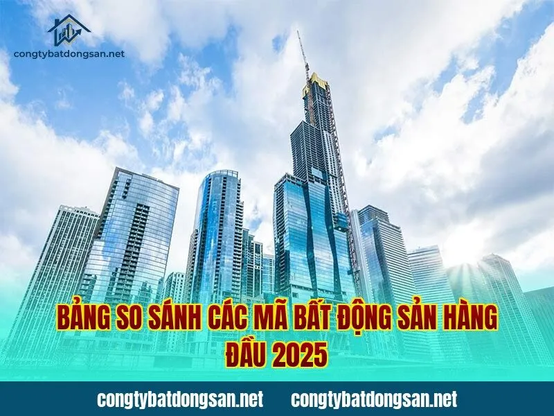 Bảng so sánh các mã bất động sản hàng đầu 2025