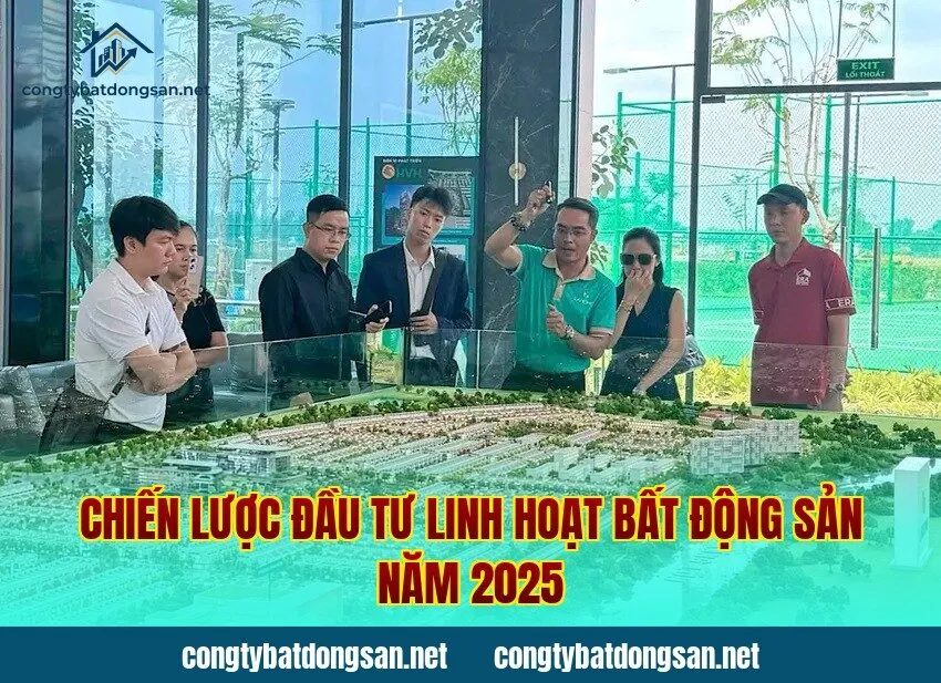 Chiến lược đầu tư linh hoạt bất động sản năm 2025