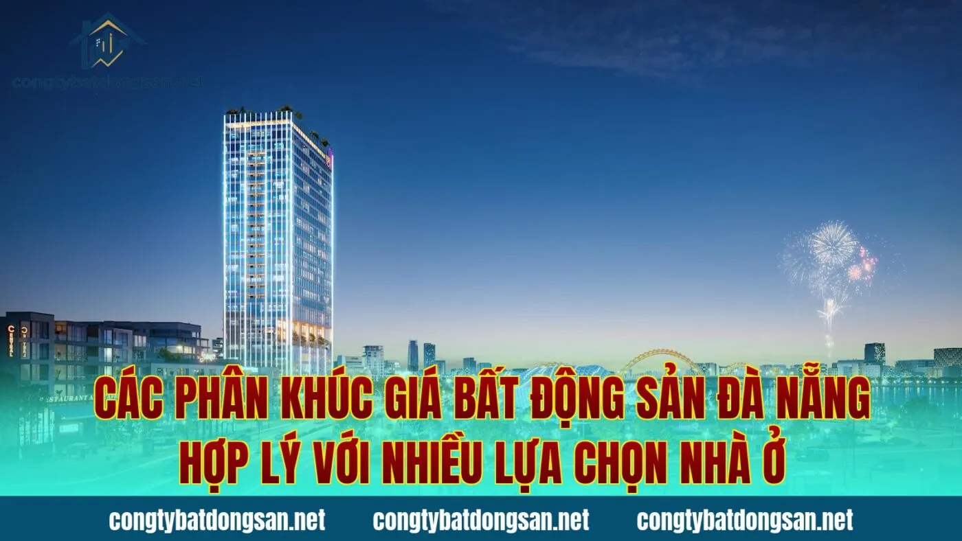 Các phân khúc giá bất động sản Đà Nẵng hợp lý với nhiều lựa chọn nhà ở