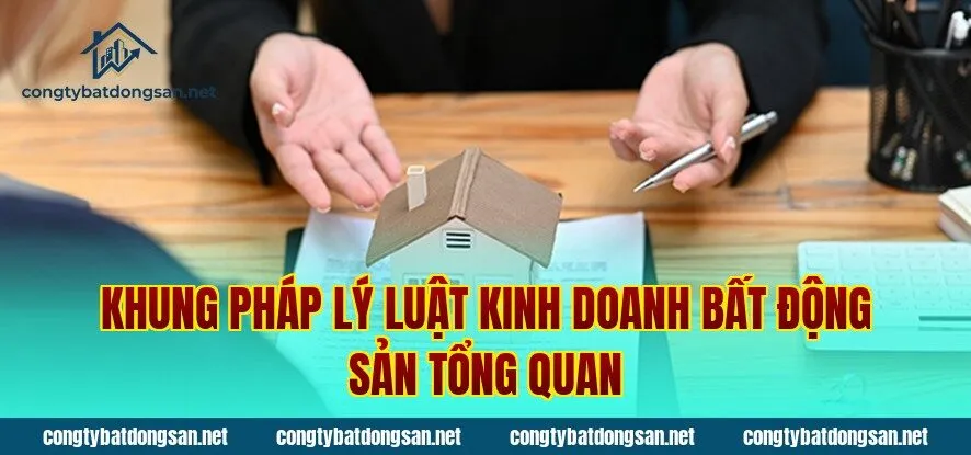 Khung pháp lý luật kinh doanh bất động sản tổng quan