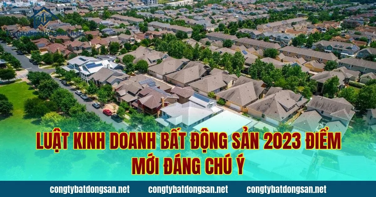 Luật Kinh Doanh Bất Động Sản 2023 Điểm Mới Đáng Chú Ý