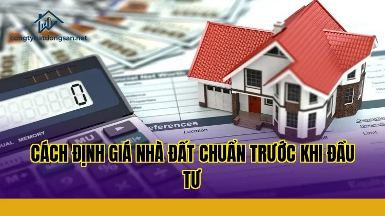 Cách Định Giá Nhà Đất Chuẩn Trước Khi Đầu Tư